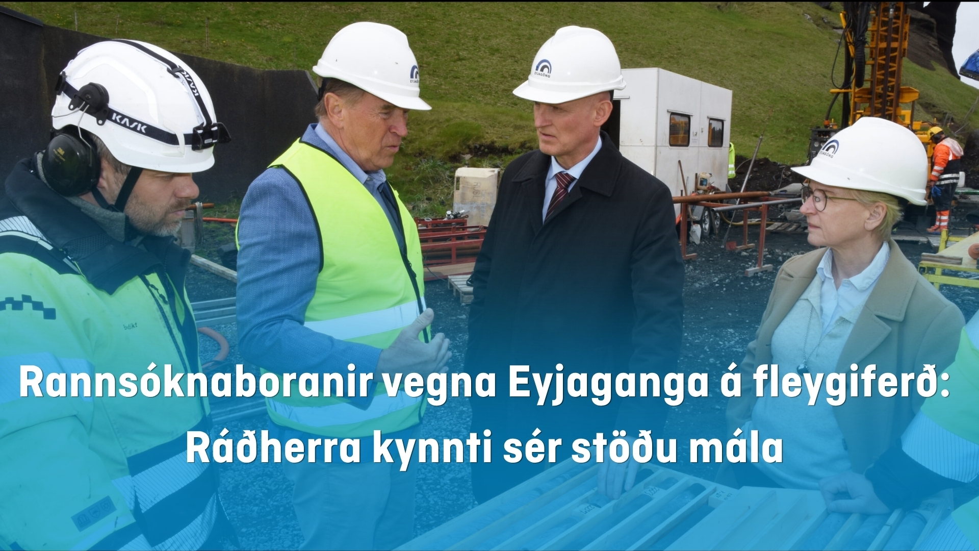 Rannsóknaboranir vegna Eyjaganga á fleygiferð: Ráðherra kynnti sér stöðu mála